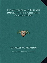 Indian Trade and Bullion Import in the Eighteenth Century (1904) (Hardcover)