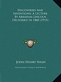 Discoveries and Inventions; A Lecture by Abraham Lincoln Delivered in 1860 (1915) (Hardcover)