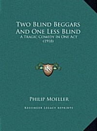 Two Blind Beggars and One Less Blind: A Tragic Comedy in One Act (1918) (Hardcover)