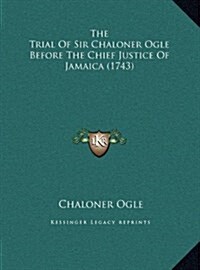 The Trial of Sir Chaloner Ogle Before the Chief Justice of Jamaica (1743) (Hardcover)