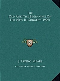 The Old and the Beginning of the New in Surgery (1909) (Hardcover)
