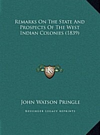 Remarks on the State and Prospects of the West Indian Colonies (1839) (Hardcover)