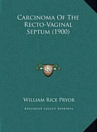 Carcinoma of the Recto-Vaginal Septum (1900) (Hardcover)
