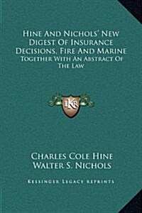 Hine and Nichols New Digest of Insurance Decisions, Fire and Marine: Together with an Abstract of the Law (Hardcover)