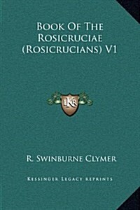 Book of the Rosicruciae (Rosicrucians) V1 (Hardcover)