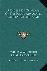 A Digest of Opinions of the Judge-Advocates General of the Army (Hardcover)