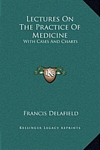 Lectures on the Practice of Medicine: With Cases and Charts (Hardcover)