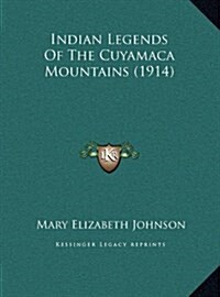 Indian Legends of the Cuyamaca Mountains (1914) (Hardcover)