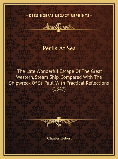Perils At Sea: The Late Wonderful Escape Of The Great Western, Steam Ship, Compared With The Shipwreck Of St. Paul, With Practical Re (Hardcover)