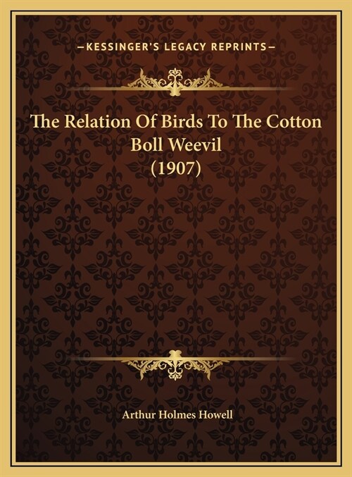 The Relation Of Birds To The Cotton Boll Weevil (1907) (Hardcover)