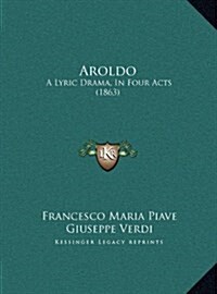 Aroldo: A Lyric Drama, in Four Acts (1863) (Hardcover)