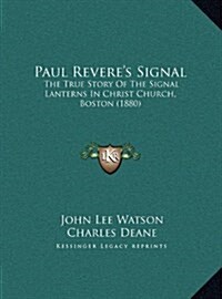 Paul Reveres Signal: The True Story of the Signal Lanterns in Christ Church, Boston (1880) (Hardcover)