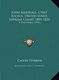 John Marshall, Chief Justice, United States Supreme Court, 1801-1835: A Discourse (1901) (Hardcover)