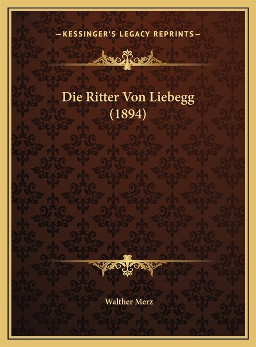 Die Ritter Von Liebegg (1894) (Hardcover)