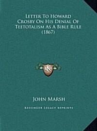 Letter to Howard Crosby on His Denial of Teetotalism as a Bible Rule (1867) (Hardcover)