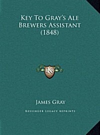 Key to Grays Ale Brewers Assistant (1848) (Hardcover)