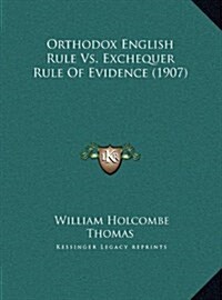 Orthodox English Rule vs. Exchequer Rule of Evidence (1907) (Hardcover)