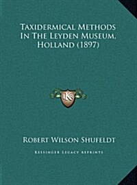 Taxidermical Methods in the Leyden Museum, Holland (1897) (Hardcover)