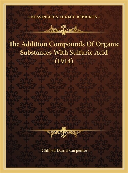 The Addition Compounds Of Organic Substances With Sulfuric Acid (1914) (Hardcover)
