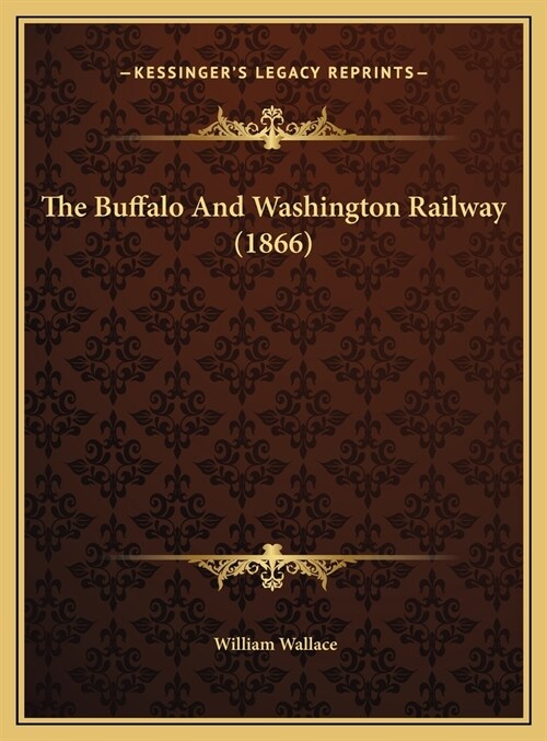 The Buffalo And Washington Railway (1866) (Hardcover)