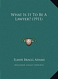 What Is It to Be a Lawyer? (1911) (Hardcover)