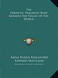 The Hermetic Fragment Kore Kosmou the Virgin of the World (Hardcover)