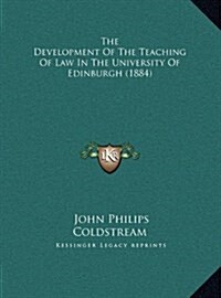 The Development Of The Teaching Of Law In The University Of Edinburgh (1884) (Hardcover)