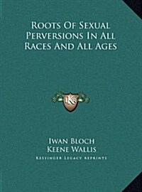 Roots of Sexual Perversions in All Races and All Ages (Hardcover)