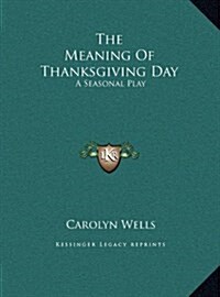 The Meaning of Thanksgiving Day: A Seasonal Play (Hardcover)