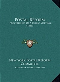 Postal Reform: Proceedings of a Public Meeting (1856) (Hardcover)