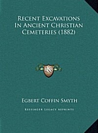 Recent Excavations in Ancient Christian Cemeteries (1882) (Hardcover)