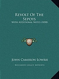 Revolt of the Sepoys: With Additional Notes (1858) (Hardcover)