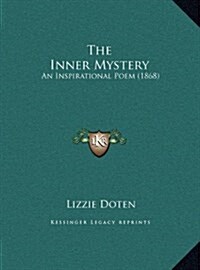 The Inner Mystery: An Inspirational Poem (1868) (Hardcover)
