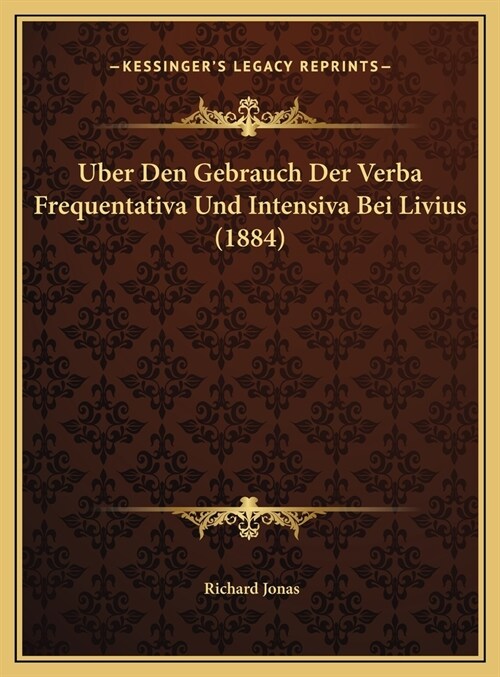 Uber Den Gebrauch Der Verba Frequentativa Und Intensiva Bei Livius (1884) (Hardcover)