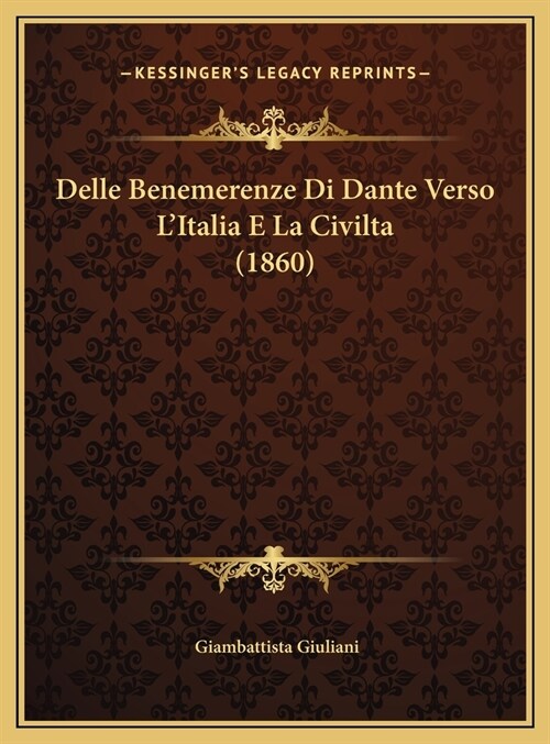 Delle Benemerenze Di Dante Verso LItalia E La Civilta (1860) (Hardcover)