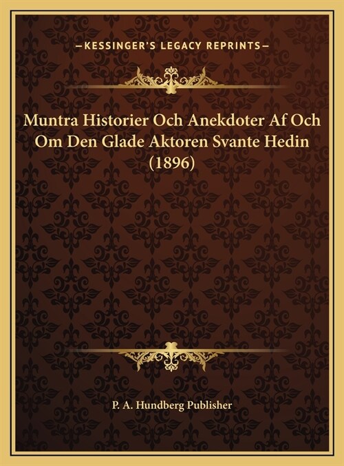 Muntra Historier Och Anekdoter Af Och Om Den Glade Aktoren Svante Hedin (1896) (Hardcover)