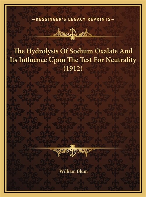 The Hydrolysis Of Sodium Oxalate And Its Influence Upon The Test For Neutrality (1912) (Hardcover)