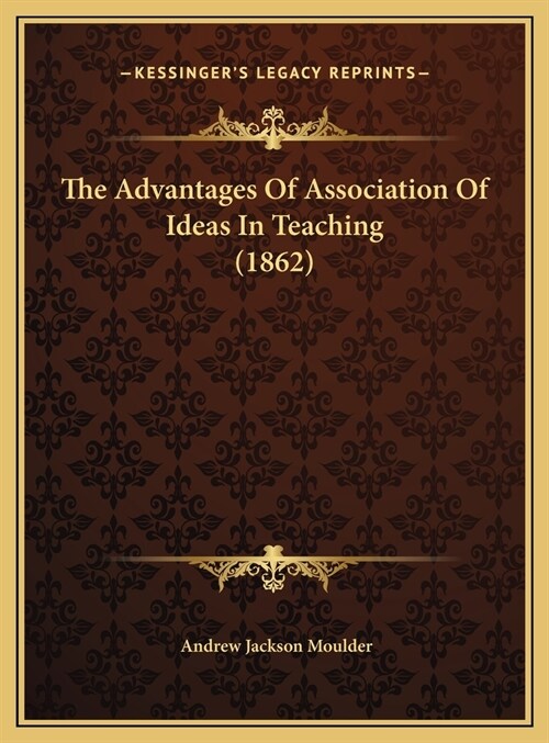 The Advantages Of Association Of Ideas In Teaching (1862) (Hardcover)