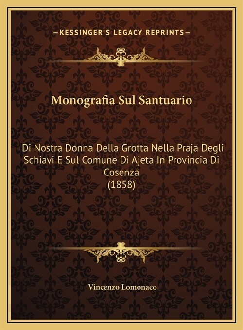 Monografia Sul Santuario: Di Nostra Donna Della Grotta Nella Praja Degli Schiavi E Sul Comune Di Ajeta In Provincia Di Cosenza (1858) (Hardcover)