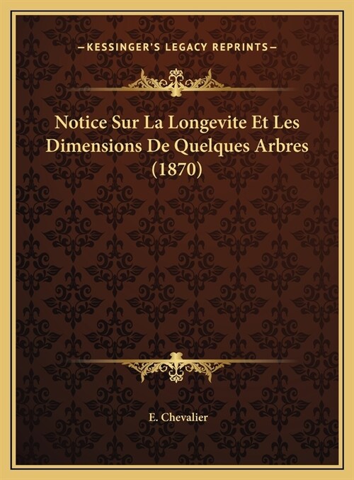 Notice Sur La Longevite Et Les Dimensions De Quelques Arbres (1870) (Hardcover)