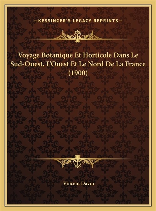 Voyage Botanique Et Horticole Dans Le Sud-Ouest, LOuest Et Le Nord de La France (1900) (Hardcover)