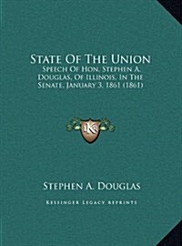 State of the Union: Speech of Hon. Stephen A. Douglas, of Illinois, in the Senate, January 3, 1861 (1861) (Hardcover)