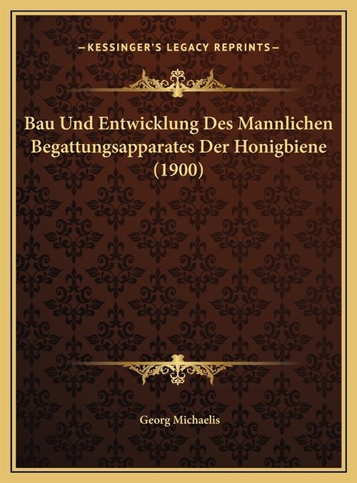 Bau Und Entwicklung Des Mannlichen Begattungsapparates Der Honigbiene (1900) (Hardcover)