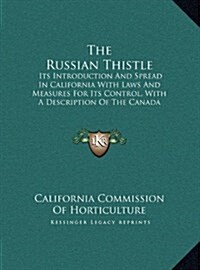 The Russian Thistle: Its Introduction and Spread in California with Laws and Measures for Its Control, with a Description of the Canada and (Hardcover)