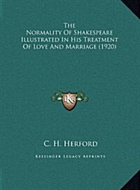 The Normality of Shakespeare Illustrated in His Treatment of Love and Marriage (1920) (Hardcover)