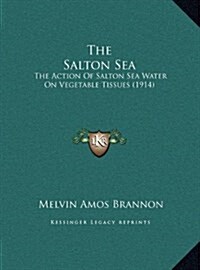 The Salton Sea: The Action of Salton Sea Water on Vegetable Tissues (1914) (Hardcover)