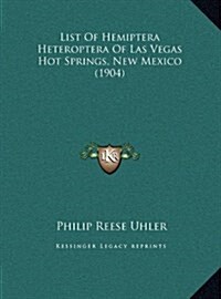 List of Hemiptera Heteroptera of Las Vegas Hot Springs, New Mexico (1904) (Hardcover)