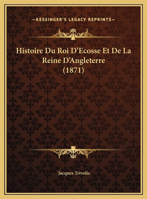 Histoire Du Roi DEcosse Et de La Reine DAngleterre (1871) (Hardcover)