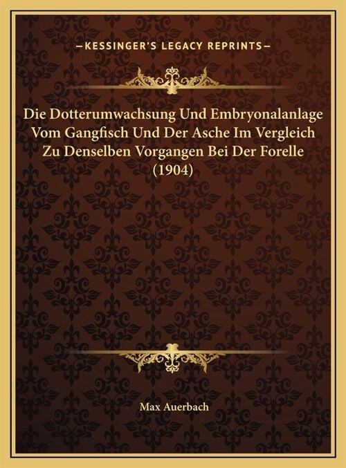 Die Dotterumwachsung Und Embryonalanlage Vom Gangfisch Und Der Asche Im Vergleich Zu Denselben Vorgangen Bei Der Forelle (1904) (Hardcover)