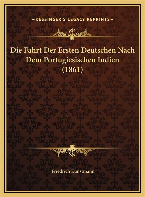 Die Fahrt Der Ersten Deutschen Nach Dem Portugiesischen Indien (1861) (Hardcover)